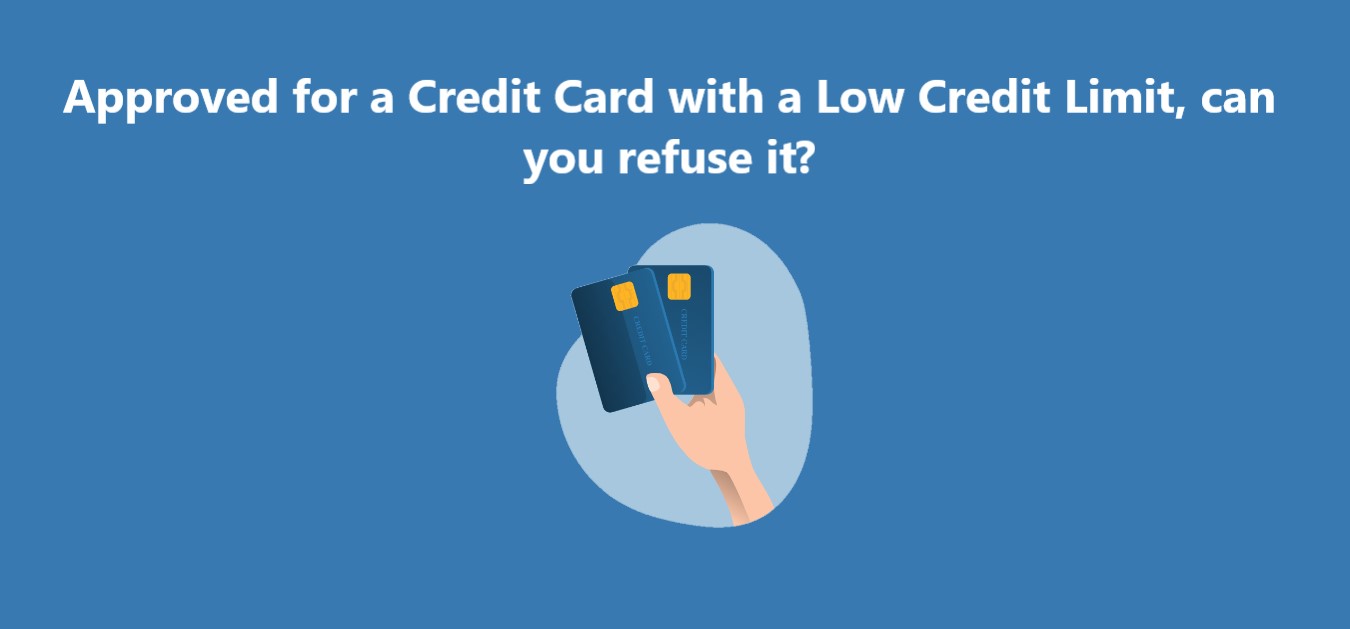 Approved for a Credit Card with a Low Credit Limit, can you refuse it ...