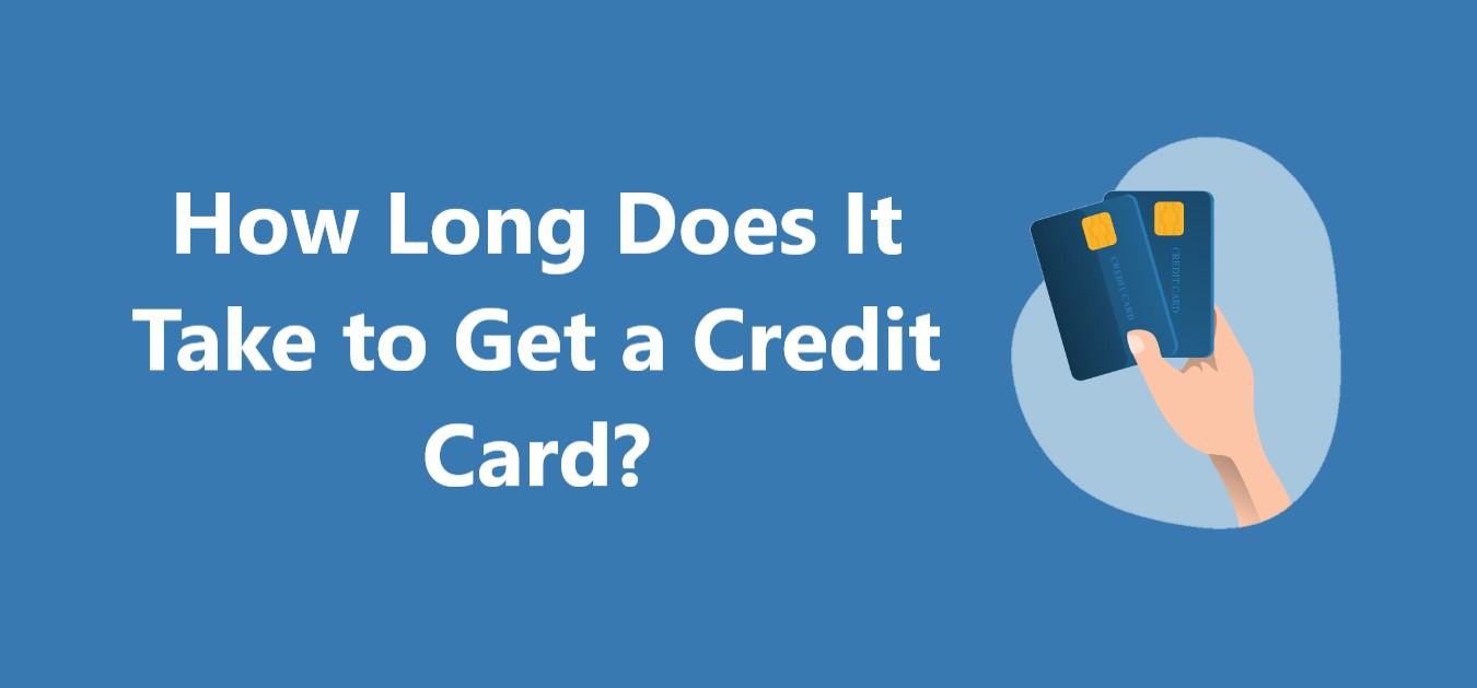 How Long Will It Take To Get A Credit Card